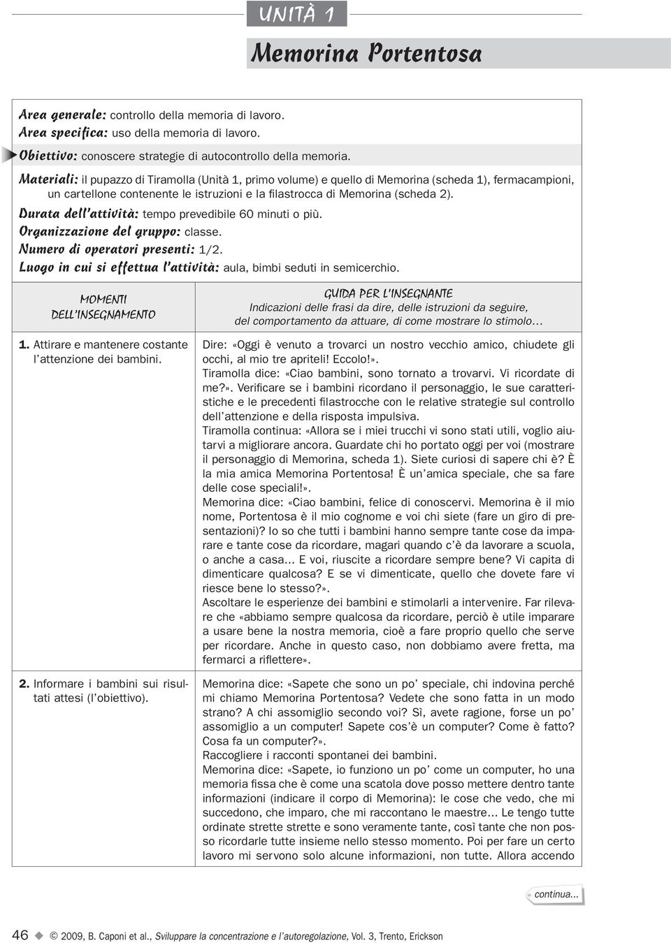 Durata dell attività: tempo prevedibile 60 minuti o più. Organizzazione del gruppo: classe. Numero di operatori presenti: 1/2. Luogo in cui si effettua l attività: aula, bimbi seduti in semicerchio.