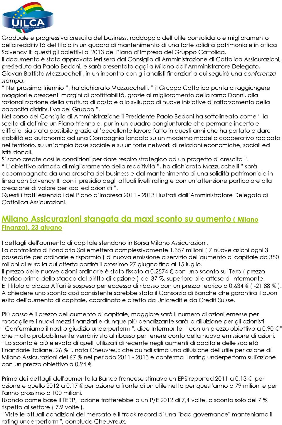 Il documento è stato approvato ieri sera dal Consiglio di Amministrazione di Cattolica Assicurazioni, presieduto da Paolo Bedoni, e sarà presentato oggi a Milano dall Amministratore Delegato, Giovan