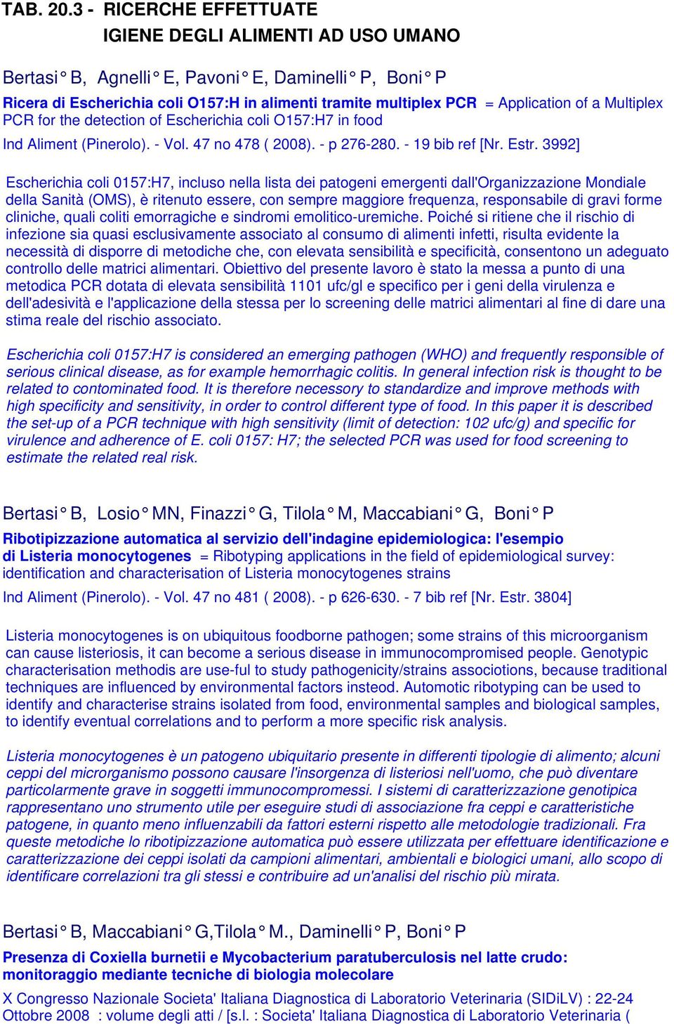 Multiplex PCR for the detection of Escherichia coli O157:H7 in food Ind Aliment (Pinerolo). - Vol. 47 no 478 ( 2008). - p 276-280. - 19 bib ref [Nr. Estr.