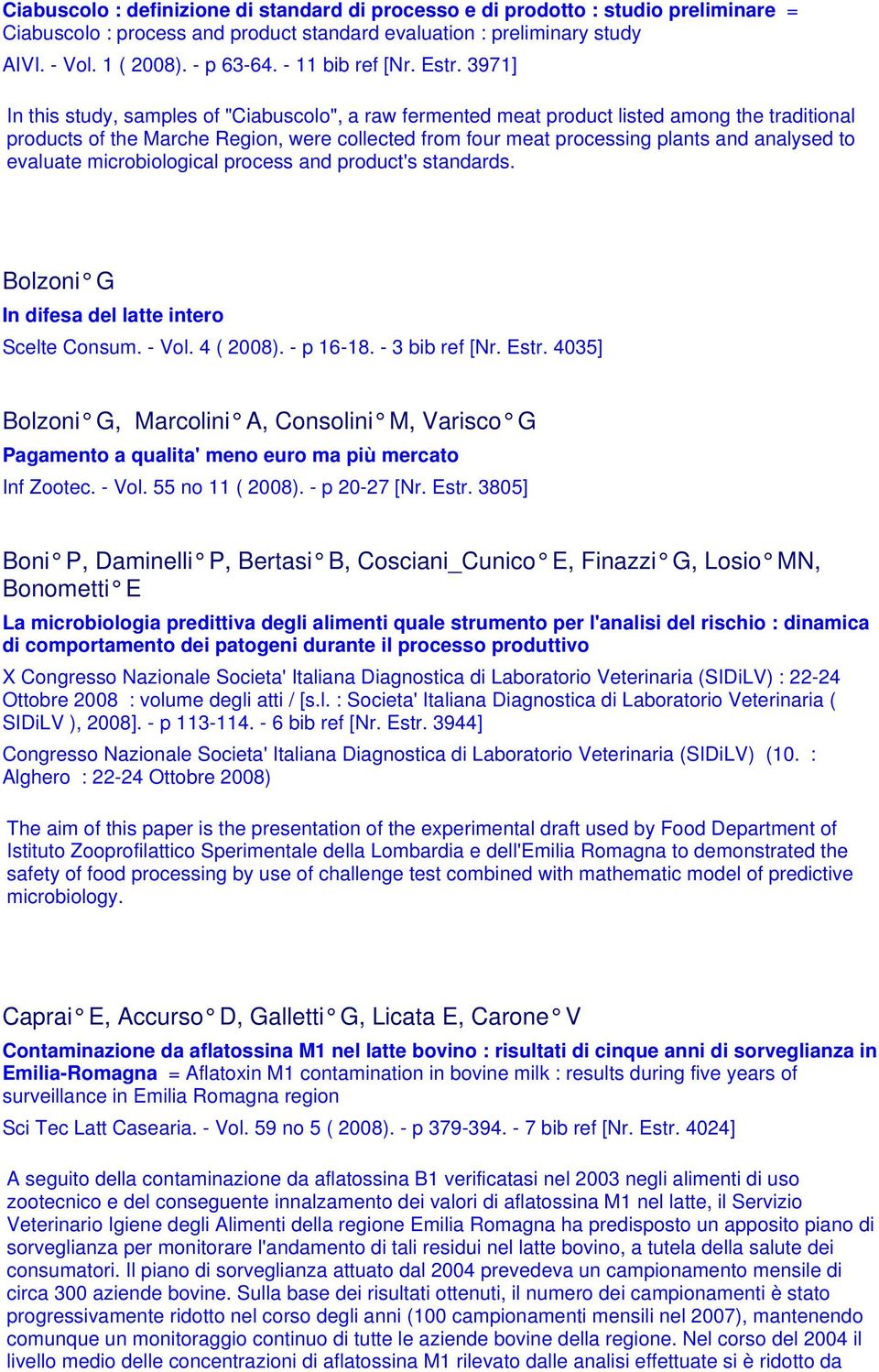 3971] In this study, samples of "Ciabuscolo", a raw fermented meat product listed among the traditional products of the Marche Region, were collected from four meat processing plants and analysed to