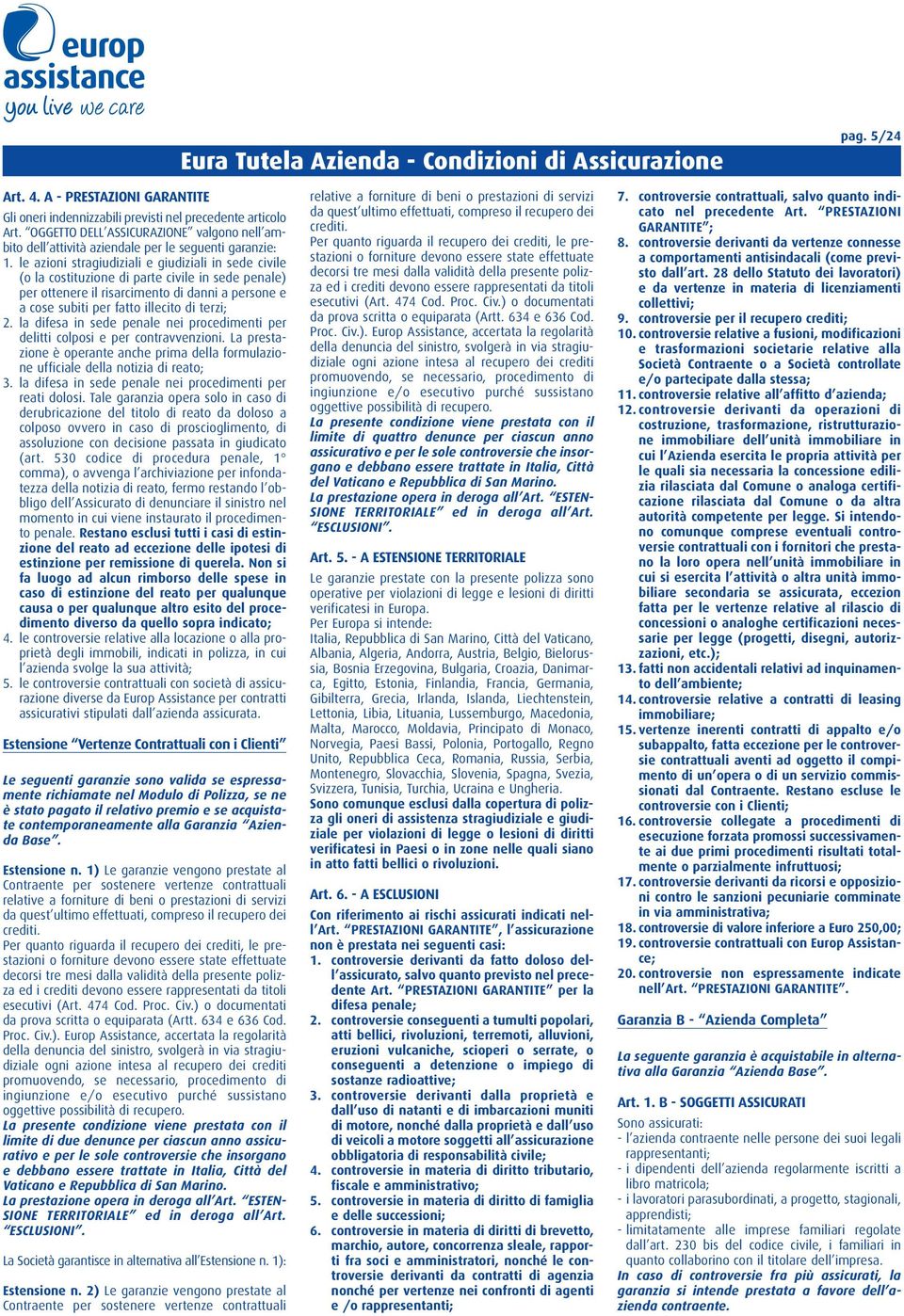 le azioni stragiudiziali e giudiziali in sede civile (o la costituzione di parte civile in sede penale) per ottenere il risarcimento di danni a persone e a cose subiti per fatto illecito di terzi; 2.