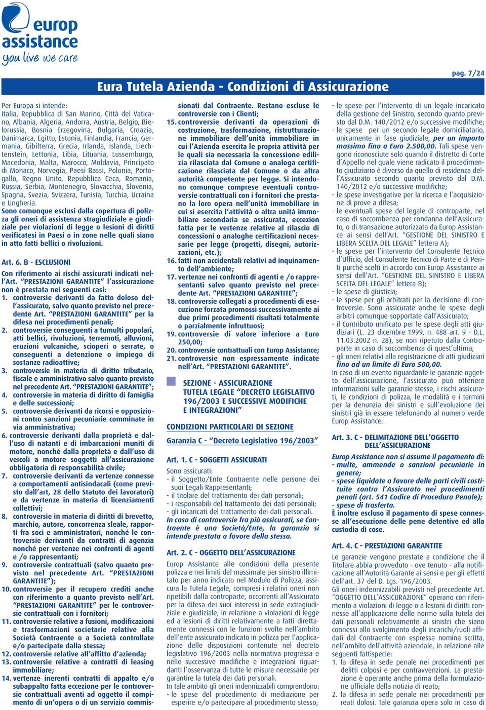 Ungheria. Art. 6. B - ESCLUSIONI Con riferimento ai rischi assicurati indicati nell Art. PRESTAZIONI GARANTITE l assicurazione non è prestata nei seguenti casi: 1.