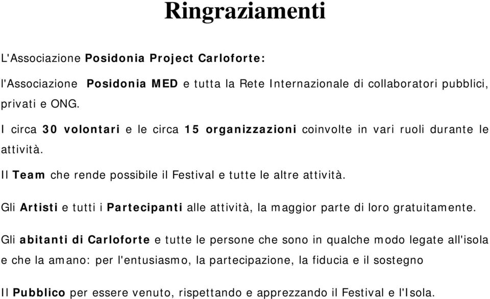 Gli Artisti e tutti i Partecipanti alle attività, la maggior parte di loro gratuitamente.