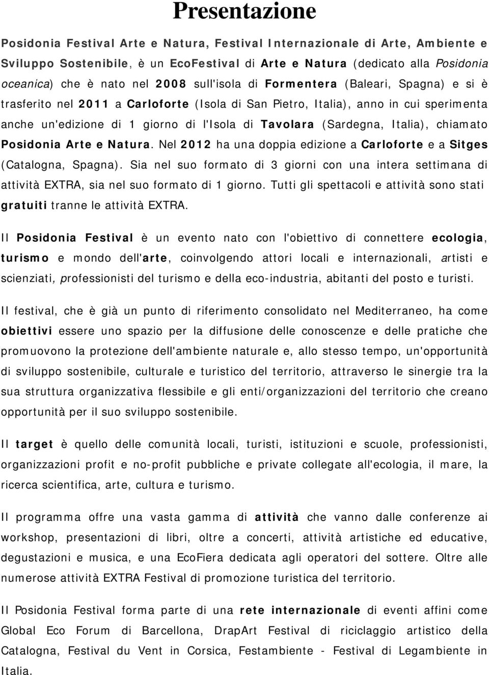 (Sardegna, Italia), chiamato Posidonia Arte e Natura. Nel 2012 ha una doppia edizione a Carloforte e a Sitges (Catalogna, Spagna).