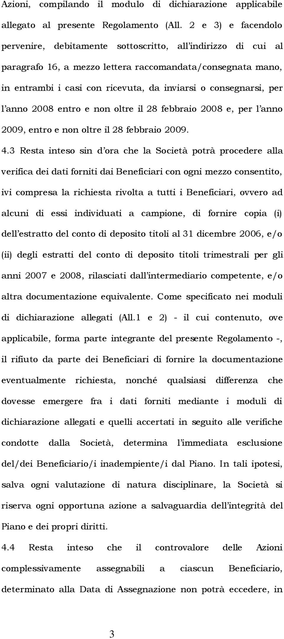 per l anno 2008 entro e non oltre il 28 febbraio 2008 e, per l anno 2009, entro e non oltre il 28 febbraio 2009. 4.