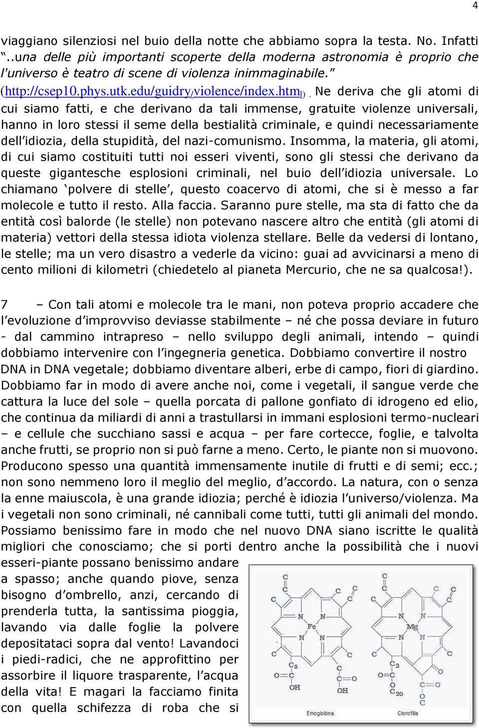 Ne deriva che gli atomi di cui siamo fatti, e che derivano da tali immense, gratuite violenze universali, hanno in loro stessi il seme della bestialità criminale, e quindi necessariamente dell