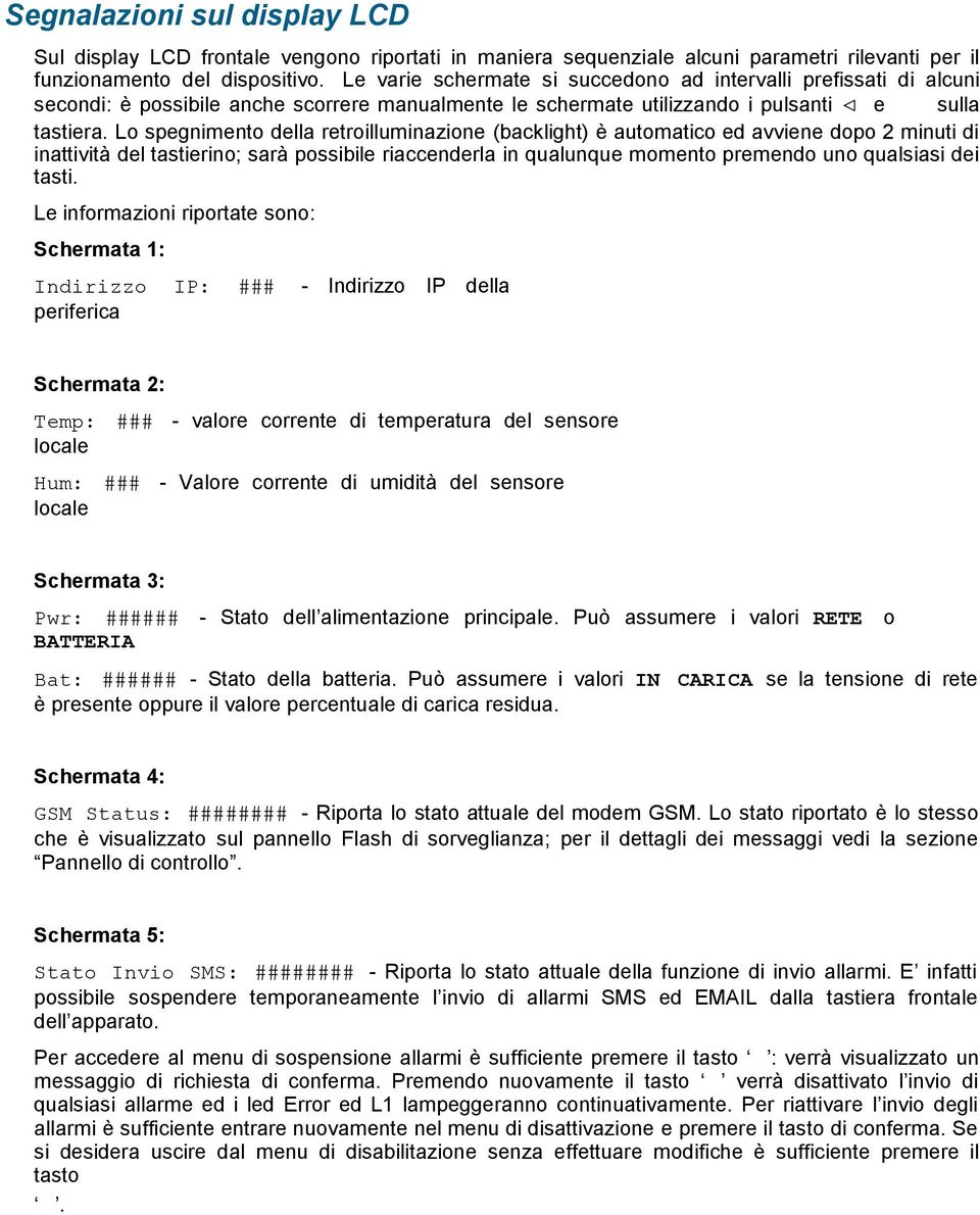 L spegniment della retrilluminazine (backlight) è autmatic ed avviene dp 2 minuti di inattività del tastierin; sarà pssibile riaccenderla in qualunque mment premend un qualsiasi dei tasti.