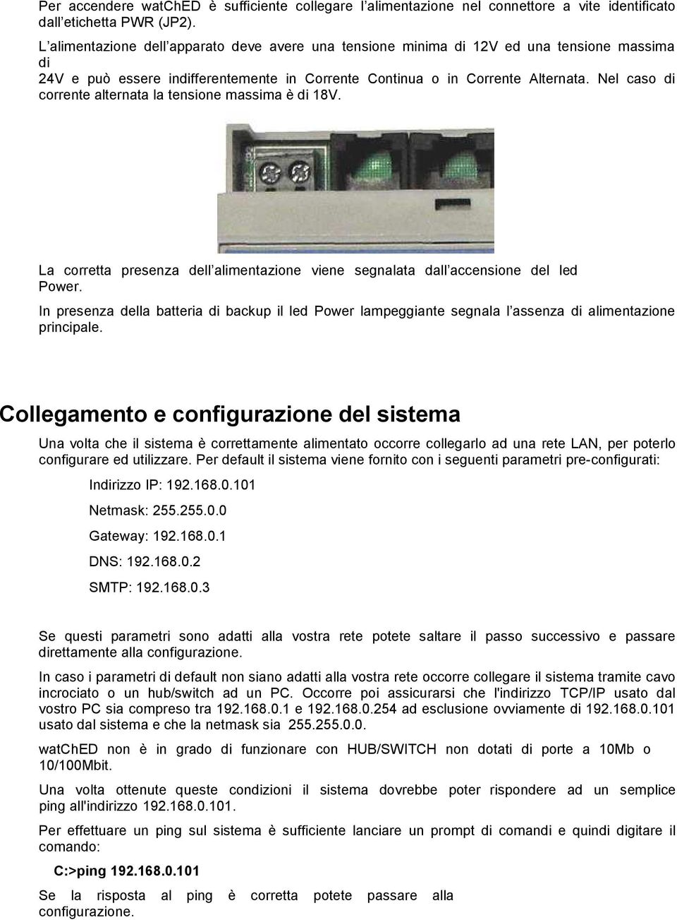 Nel cas di crrente alternata la tensine massima è di 18V. La crretta presenza dell alimentazine viene segnalata dall accensine del led Pwer.