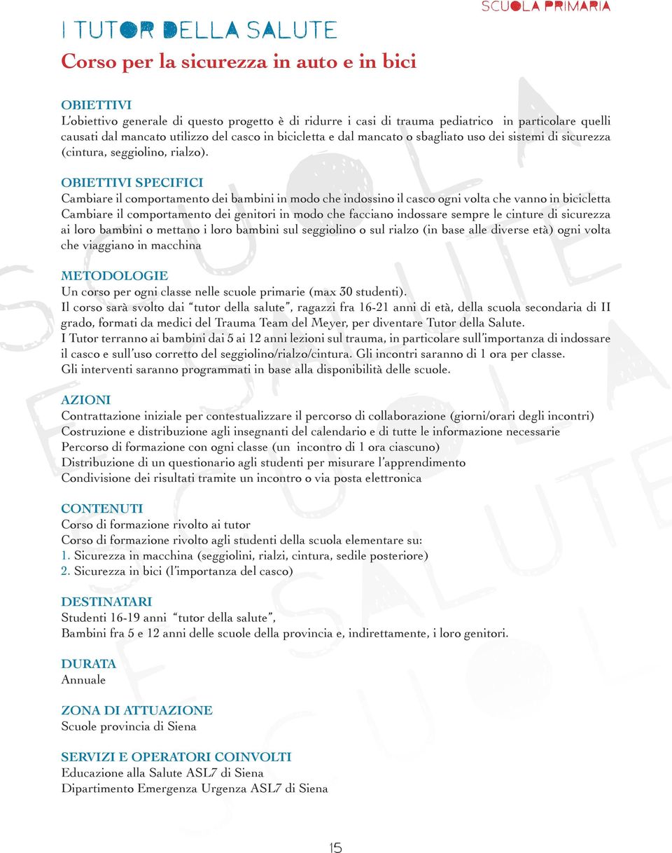 Obiettivi Specifici Cambiare il comportamento dei bambini in modo che indossino il casco ogni volta che vanno in bicicletta Cambiare il comportamento dei genitori in modo che facciano indossare