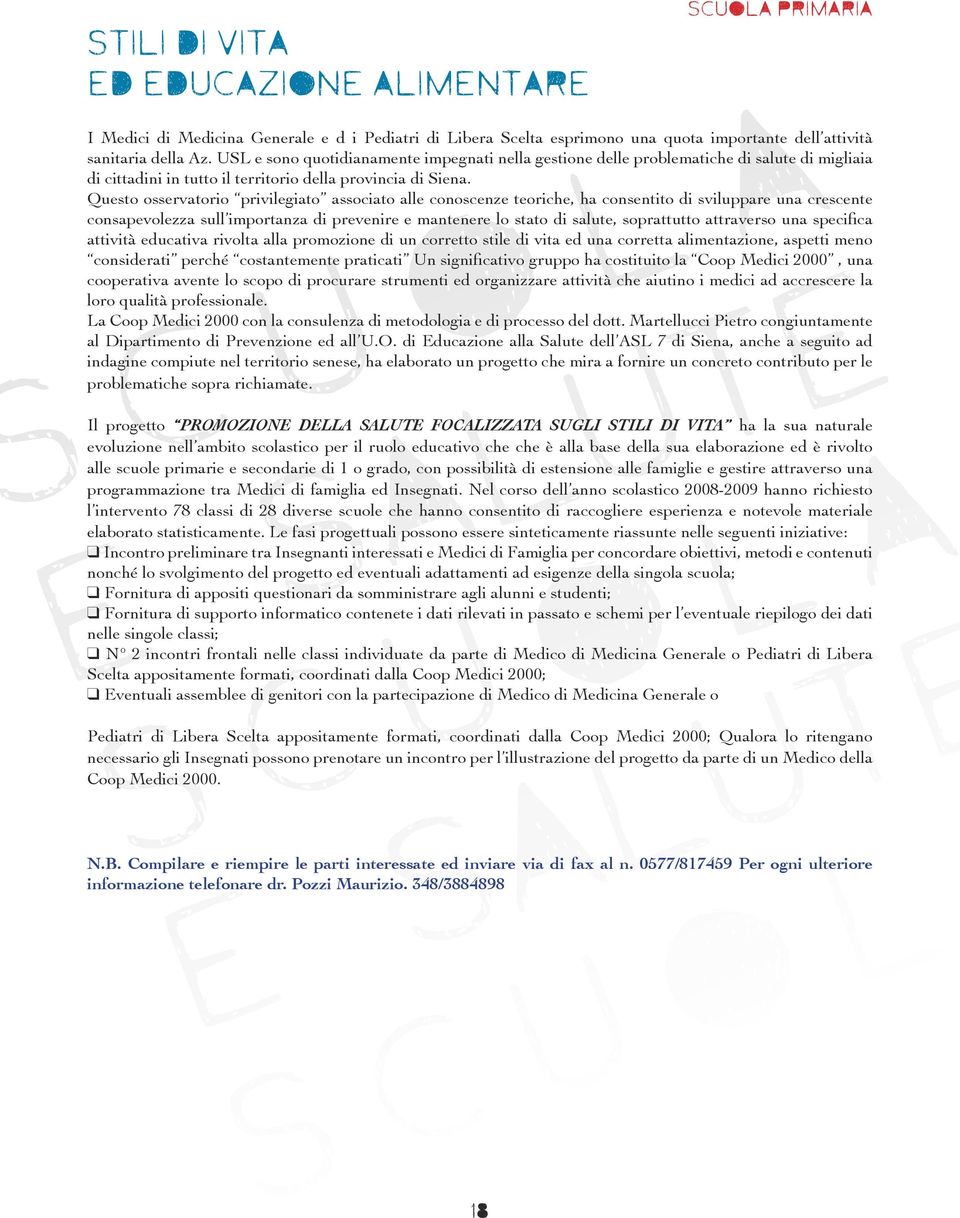 Questo osservatorio privilegiato associato alle conoscenze teoriche, ha consentito di sviluppare una crescente consapevolezza sull importanza di prevenire e mantenere lo stato di salute, soprattutto