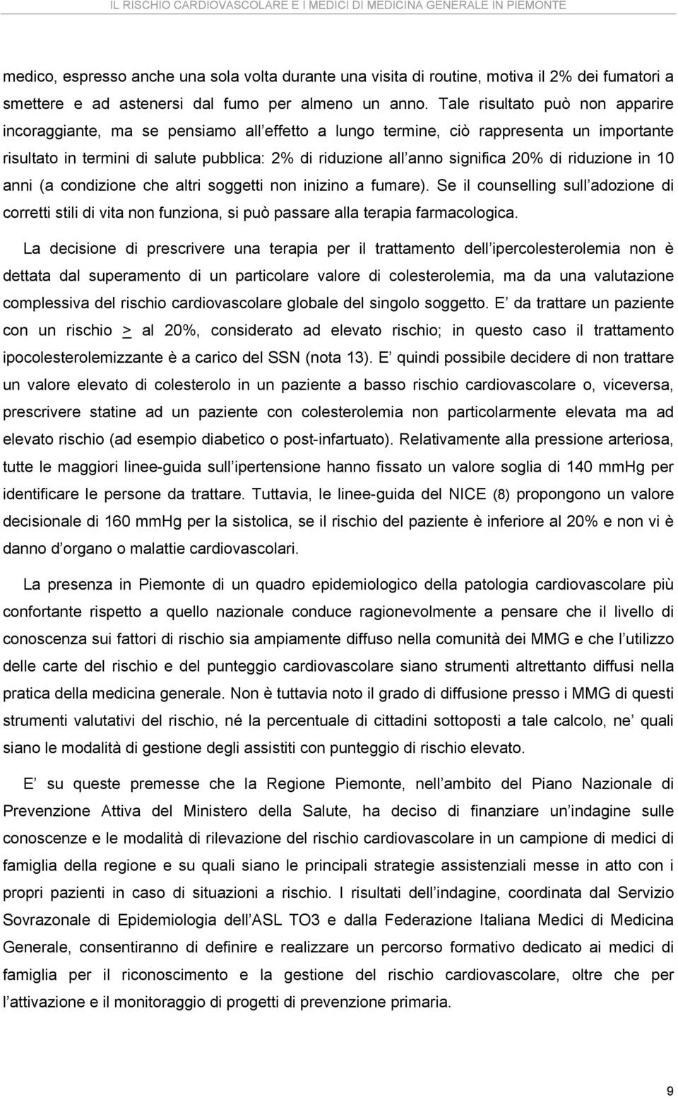 di riduzione in 1 anni (a condizione che altri soggetti non inizino a fumare). Se il counselling sull adozione di corretti stili di vita non funziona, si può passare alla terapia farmacologica.