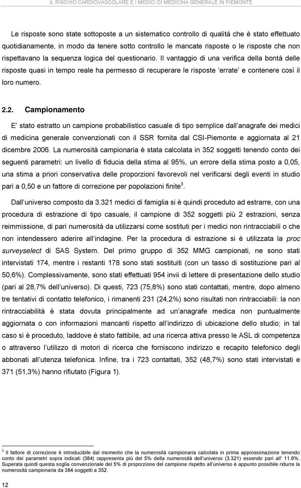 Il vantaggio di una verifica della bontà delle risposte quasi in tempo reale ha permesso di recuperare le risposte errate e contenere così il loro numero. 2.