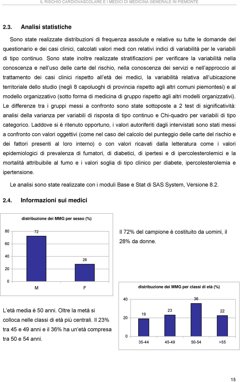 Sono state inoltre realizzate stratificazioni per verificare la variabilità nella conoscenza e nell uso delle carte del rischio, nella conoscenza dei servizi e nell approccio al trattamento dei casi