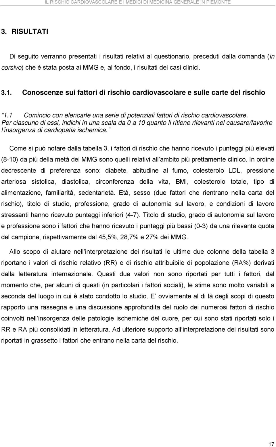 Per ciascuno di essi, indichi in una scala da a 1 quanto li ritiene rilevanti nel causare/favorire l insorgenza di cardiopatia ischemica.