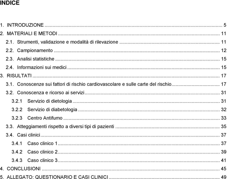 Conoscenza e ricorso ai servizi... 31 3.2.1 Servizio di dietologia... 31 3.2.2 Servizio di diabetologia... 32 3.2.3 Centro Antifumo... 33 3.3. Atteggiamenti rispetto a diversi tipi di pazienti.