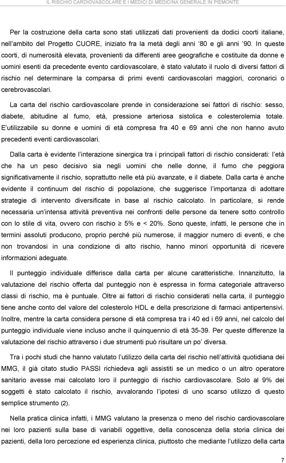 fattori di rischio nel determinare la comparsa di primi eventi cardiovascolari maggiori, coronarici o cerebrovascolari.