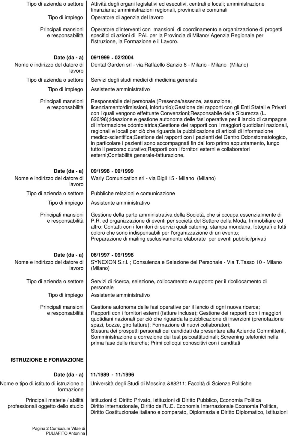 09/1999-02/2004 Dental Garden srl - via Raffaello Sanzio 8 - Milano - Milano (Milano) Servizi degli studi medici di medicina generale Responsabile del personale (Presenze/assenze, assunzione,