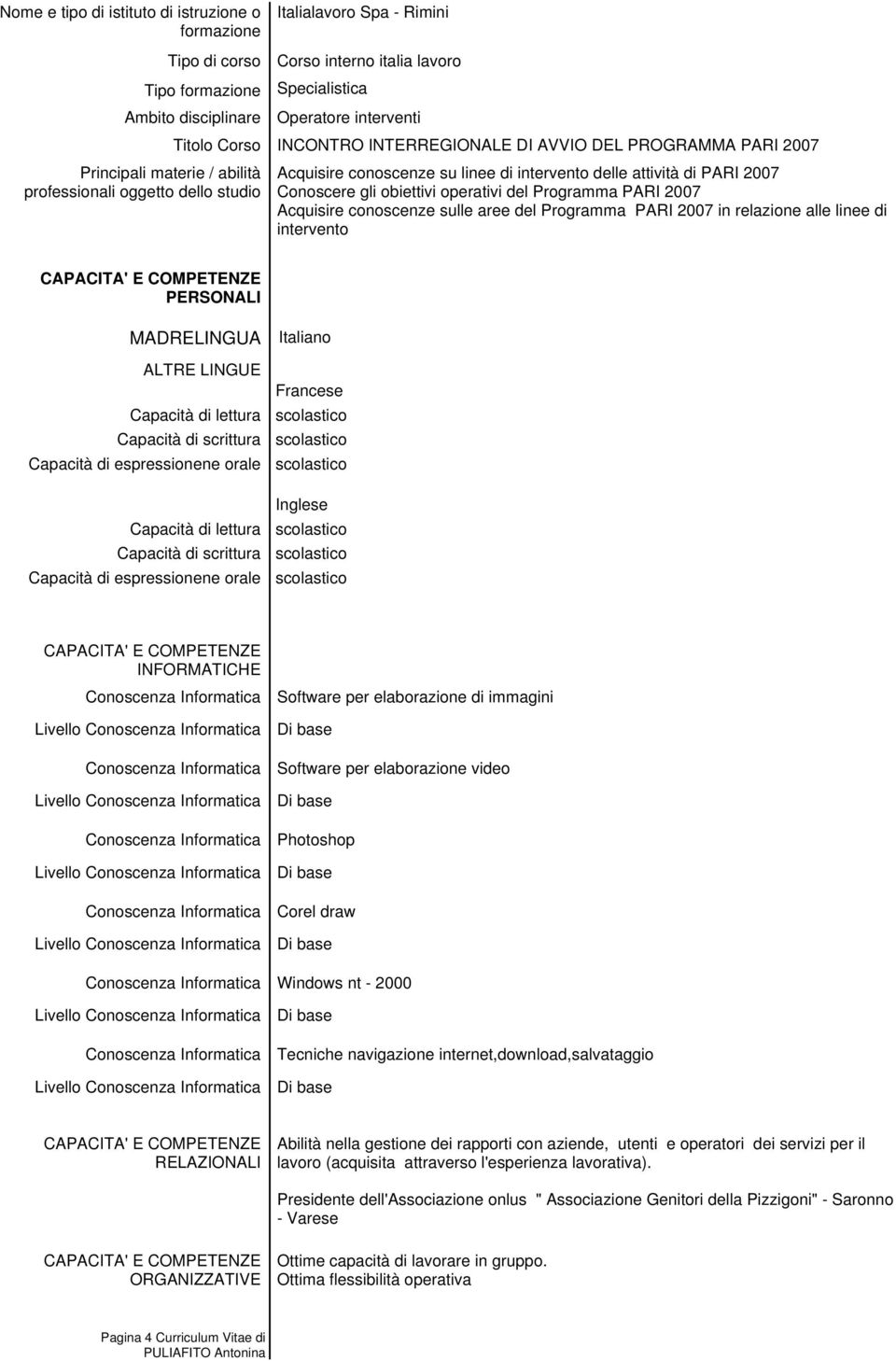 Capacità di scrittura Capacità di espressionene orale Capacità di lettura Capacità di scrittura Capacità di espressionene orale Italiano Francese Inglese INFORMATICHE Software per elaborazione di