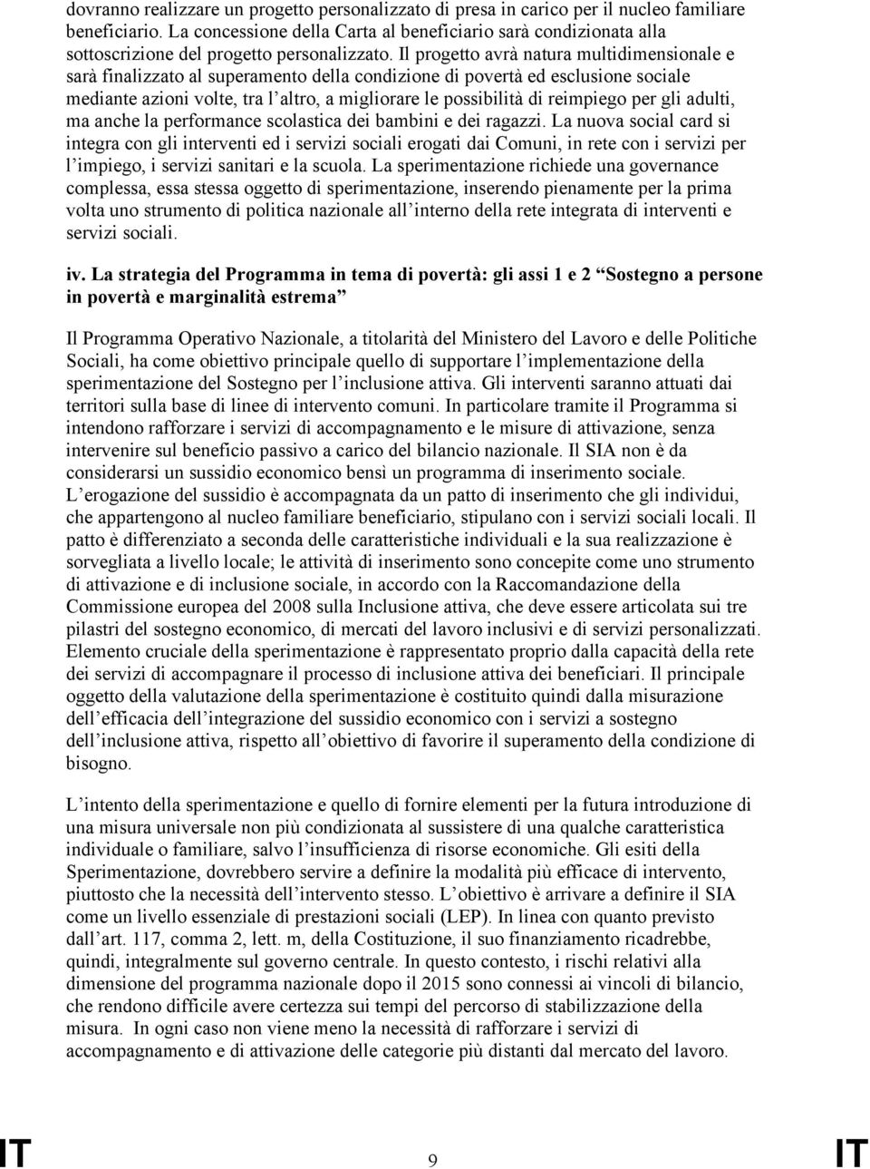 Il progetto avrà natura multidimensionale e sarà finalizzato al superamento della condizione di povertà ed esclusione sociale mediante azioni volte, tra l altro, a migliorare le possibilità di