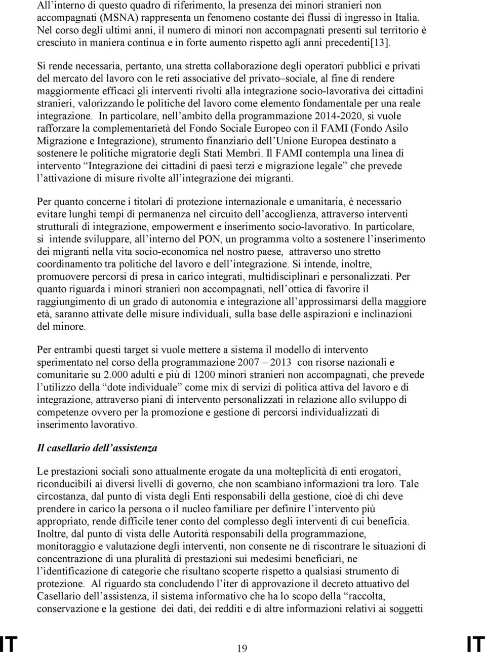 Si rende necessaria, pertanto, una stretta collaborazione degli operatori pubblici e privati del mercato del lavoro con le reti associative del privato sociale, al fine di rendere maggiormente