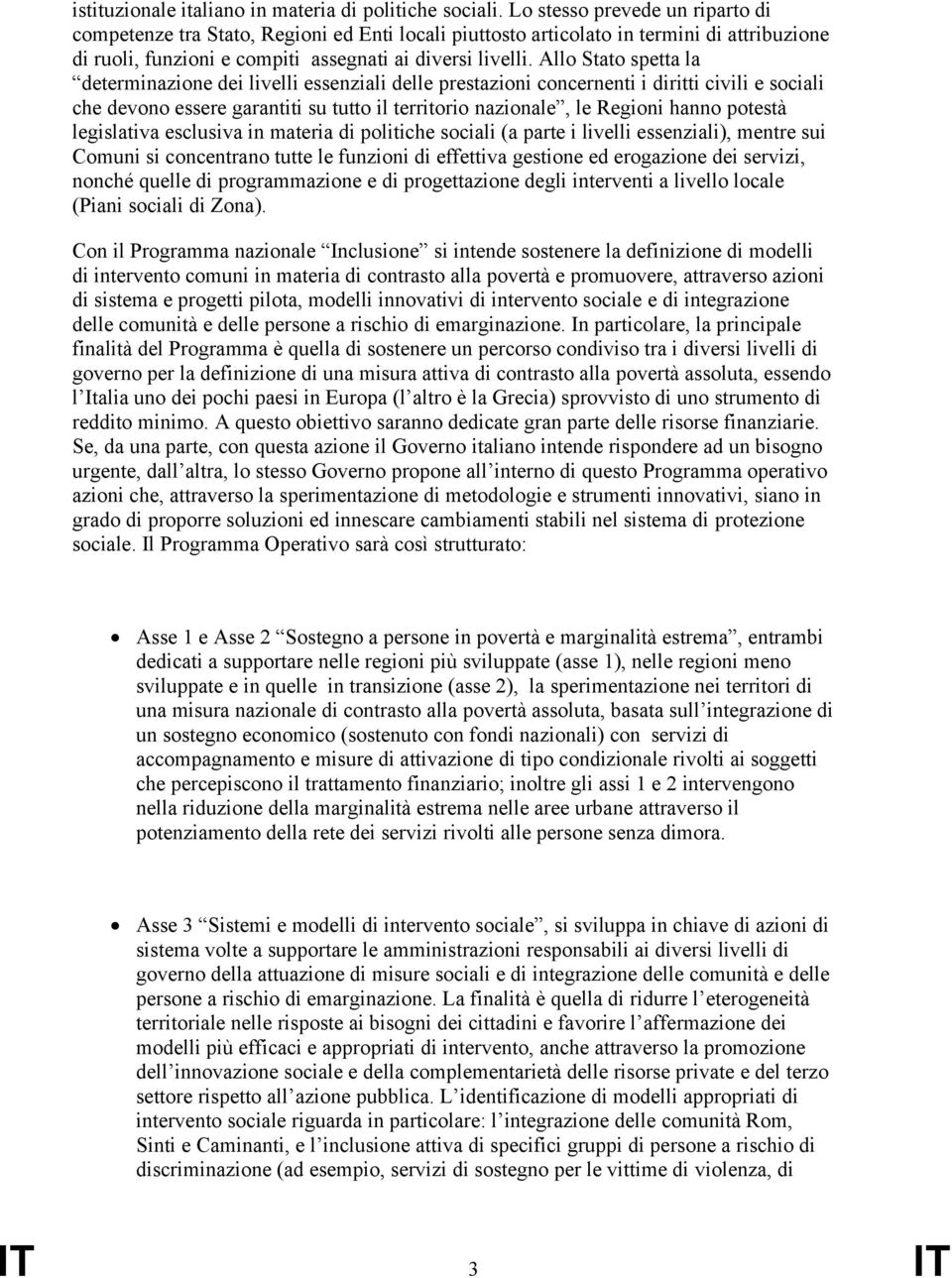 Allo Stato spetta la determinazione dei livelli essenziali delle prestazioni concernenti i diritti civili e sociali che devono essere garantiti su tutto il territorio nazionale, le Regioni hanno