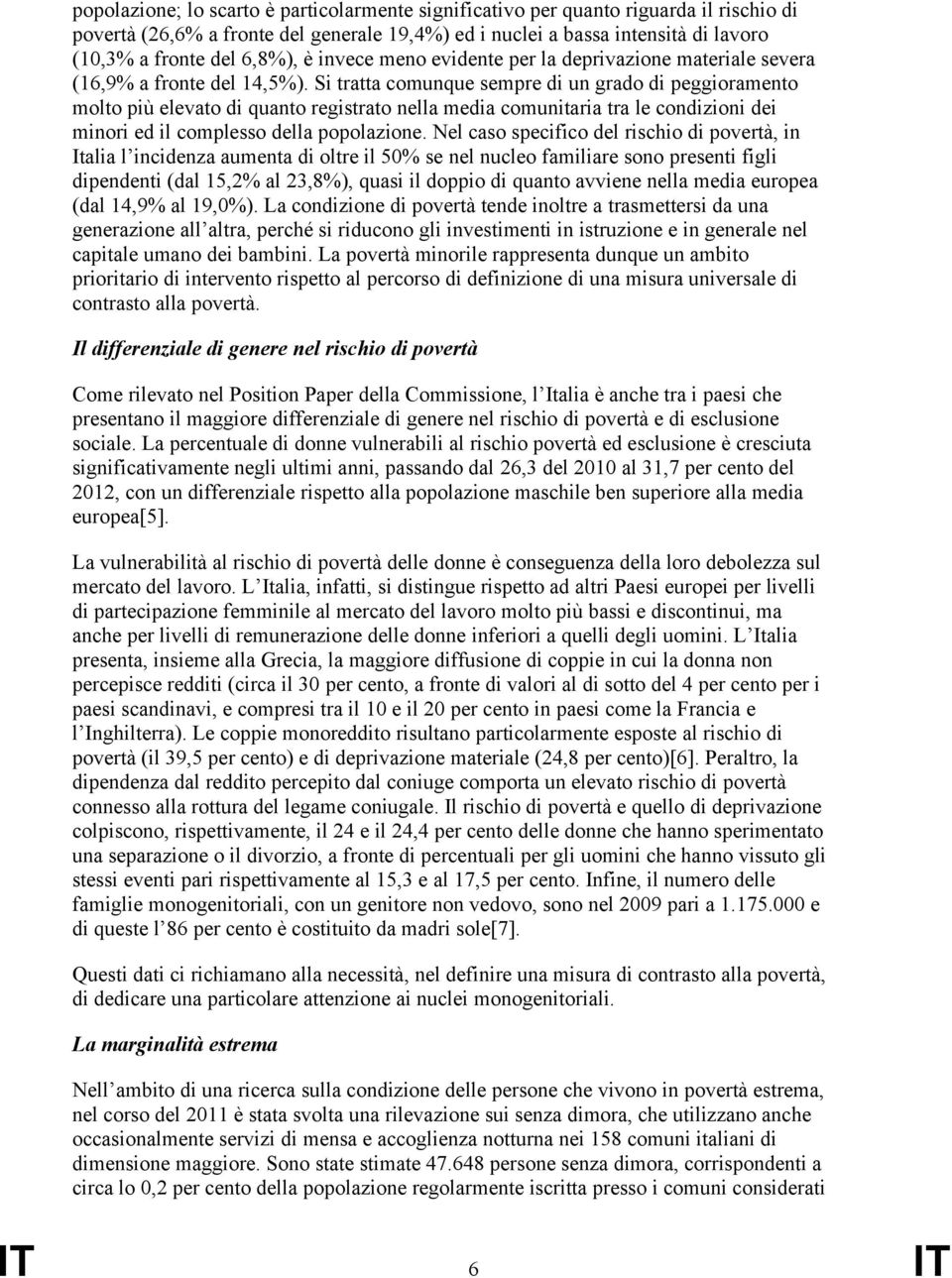 Si tratta comunque sempre di un grado di peggioramento molto più elevato di quanto registrato nella media comunitaria tra le condizioni dei minori ed il complesso della popolazione.