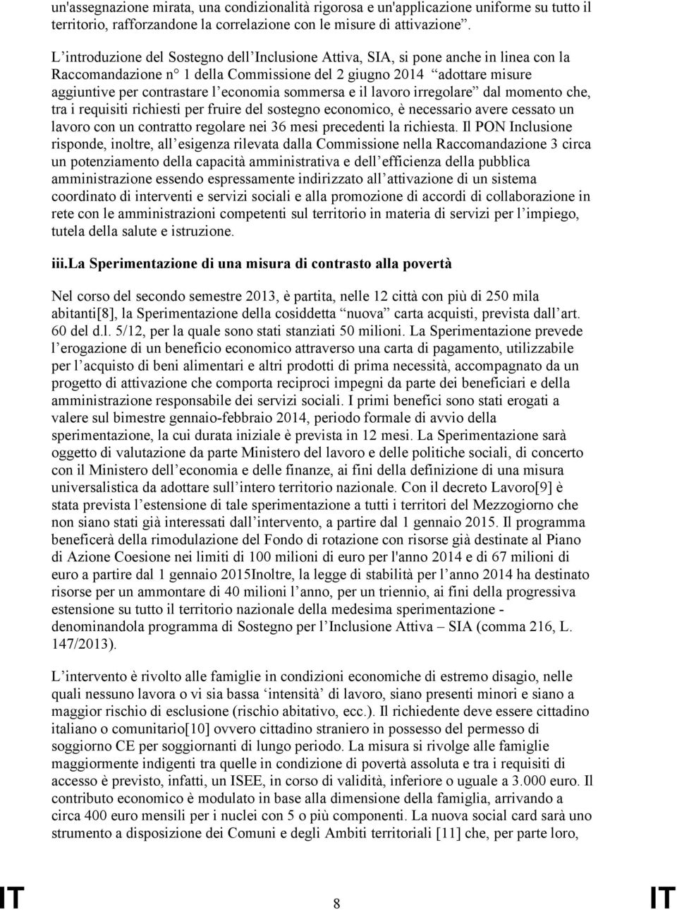 sommersa e il lavoro irregolare dal momento che, tra i requisiti richiesti per fruire del sostegno economico, è necessario avere cessato un lavoro con un contratto regolare nei 36 mesi precedenti la