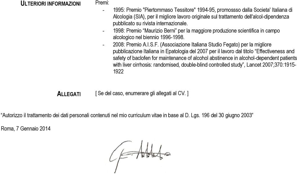 (Associazione Italiana Studio Fegato) per la migliore pubblicazione Italiana in Epatologia del 2007 per il lavoro dal titolo Effectiveness and safety of baclofen for maintenance of alcohol abstinence