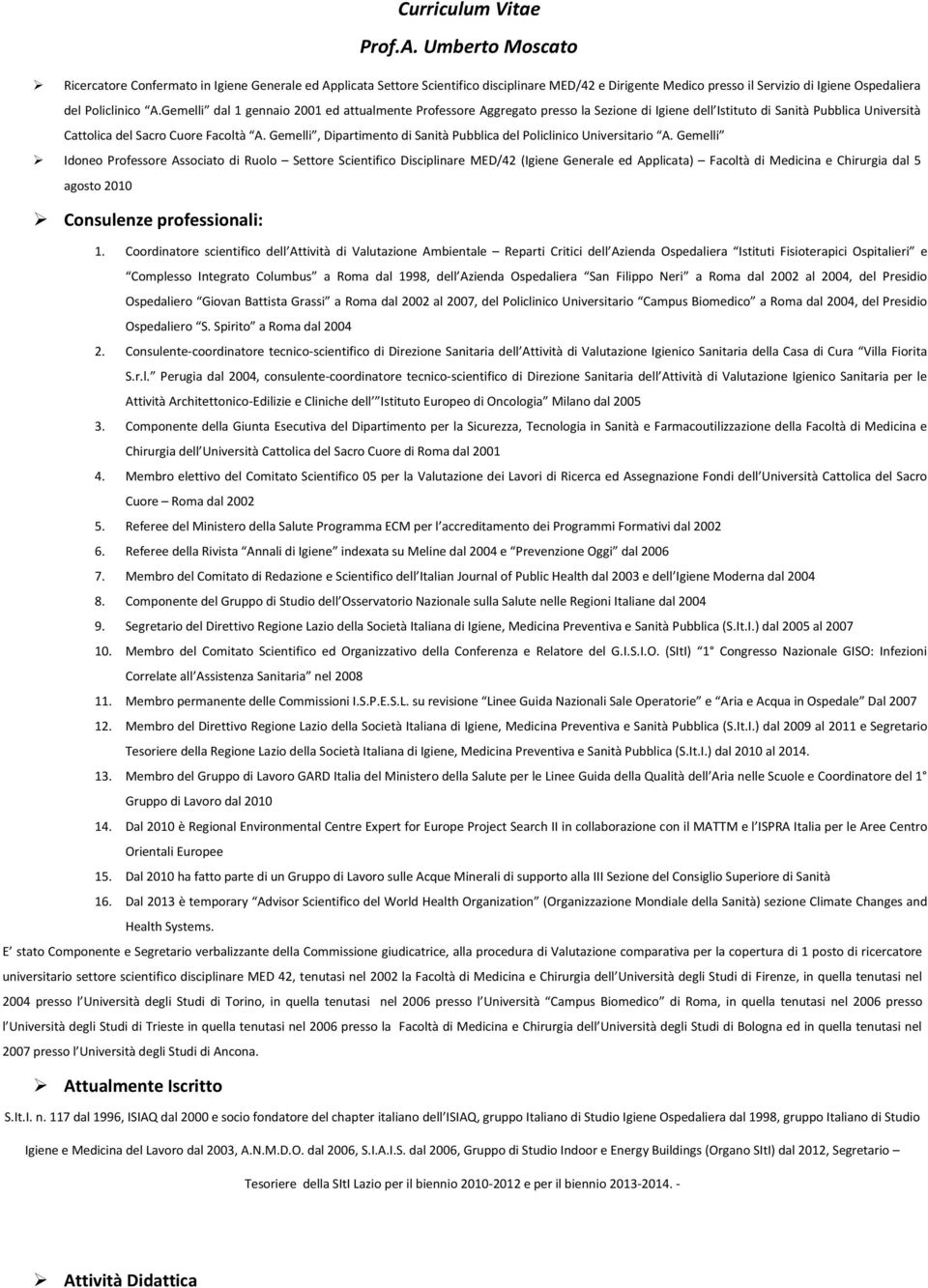 Gemelli dal 1 gennaio 2001 ed attualmente Professore Aggregato presso la Sezione di Igiene dell Istituto di Sanità Pubblica Università Cattolica del Sacro Cuore Facoltà A.