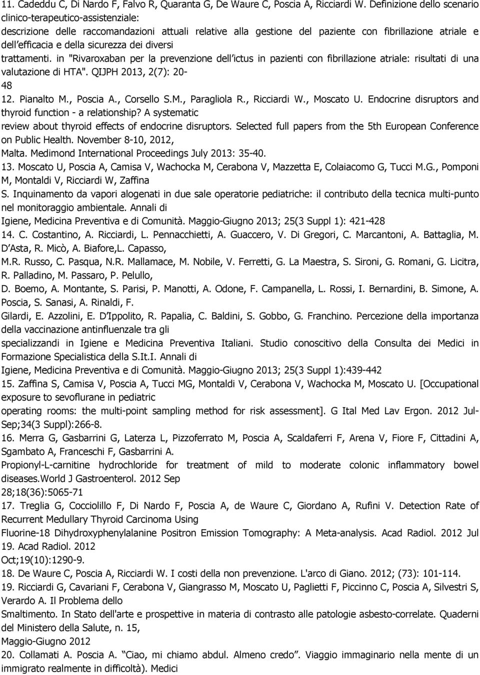 sicurezza dei diversi trattamenti. in "Rivaroxaban per la prevenzione dell ictus in pazienti con fibrillazione atriale: risultati di una valutazione di HTA". QIJPH 2013, 2(7): 20-48 12. Pianalto M.