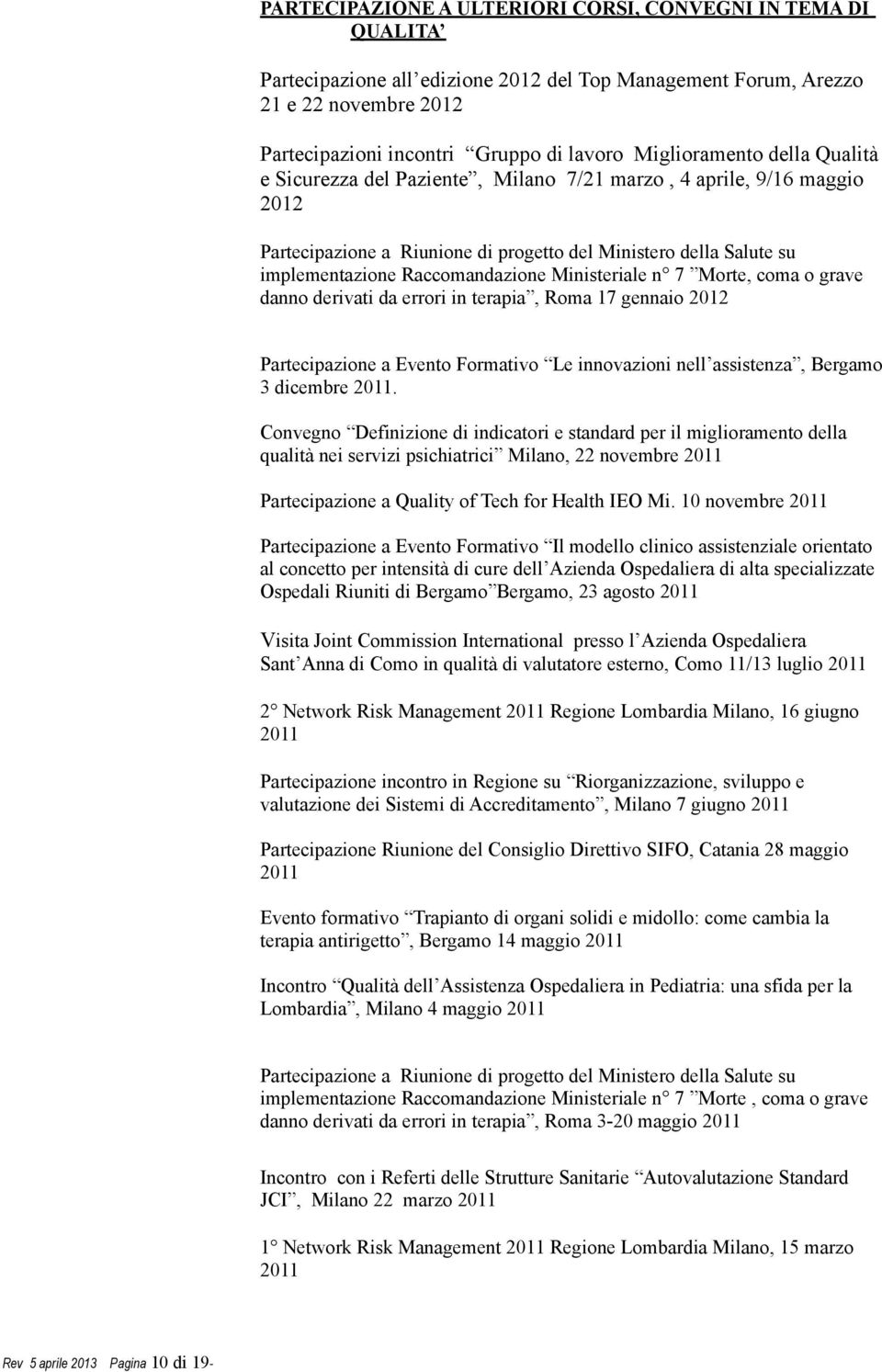 Ministeriale n 7 Morte, coma o grave danno derivati da errori in terapia, Roma 17 gennaio 2012 Partecipazione a Evento Formativo Le innovazioni nell assistenza, Bergamo 3 dicembre 2011.