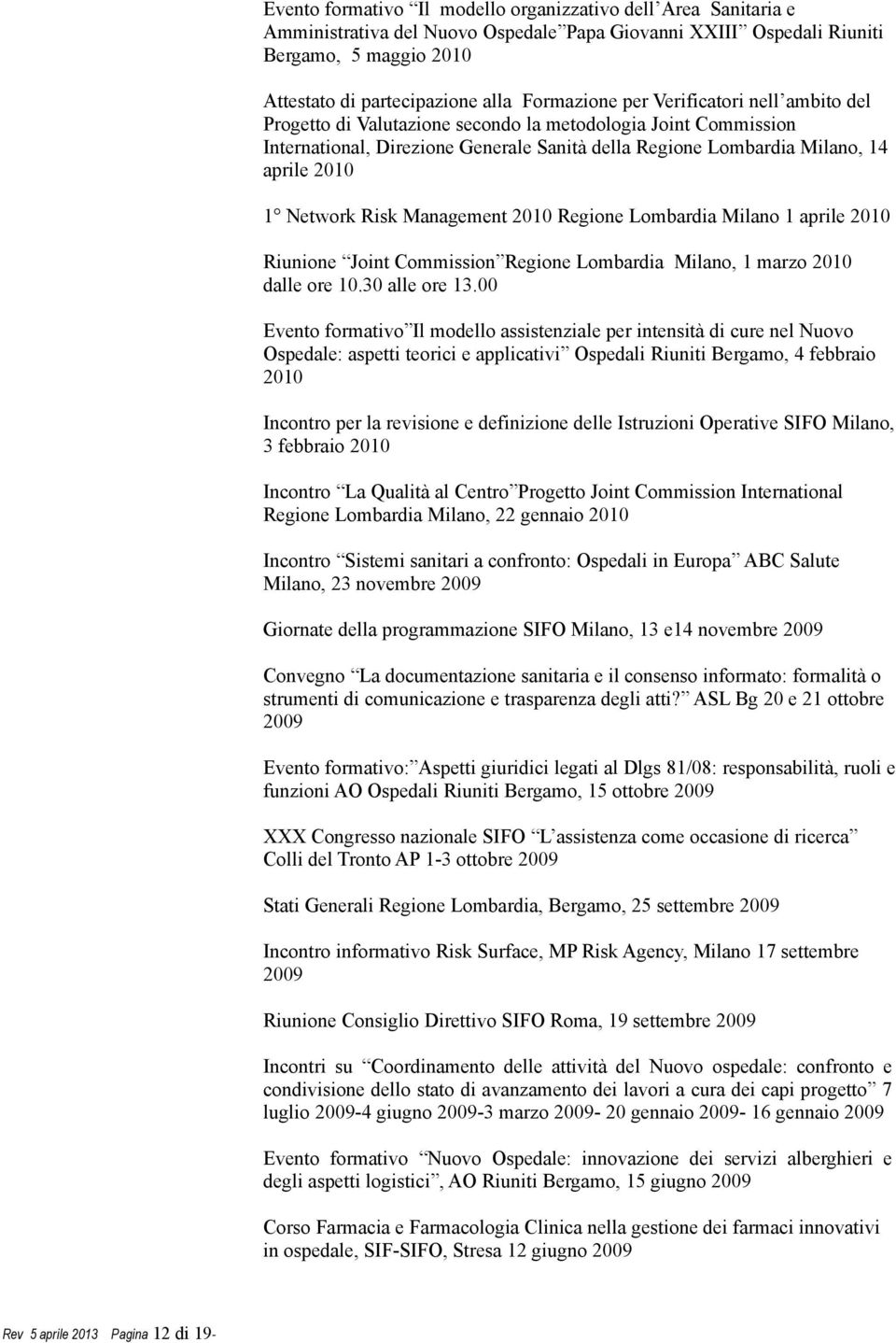 Network Risk Management 2010 Regione Lombardia Milano 1 aprile 2010 Riunione Joint Commission Regione Lombardia Milano, 1 marzo 2010 dalle ore 10.30 alle ore 13.