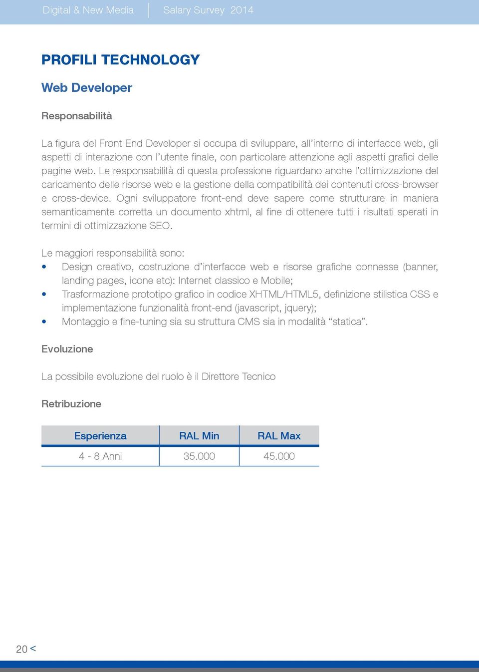 Le responsabilità di questa professione riguardano anche l ottimizzazione del caricamento delle risorse web e la gestione della compatibilità dei contenuti cross-browser e cross-device.