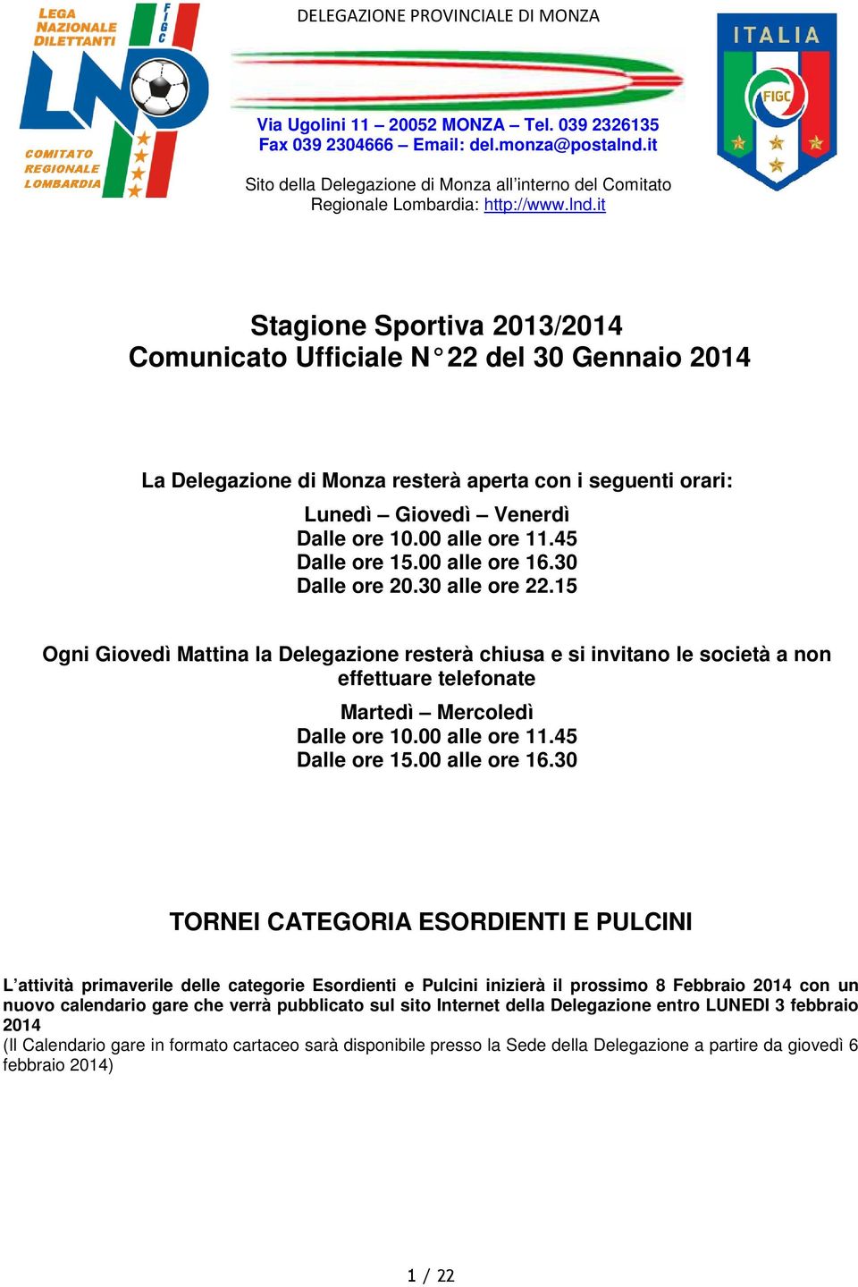 it Stagione Sportiva 2013/2014 Comunicato Ufficiale 22 del 30 Gennaio 2014 La Delegazione di Monza resterà aperta con i seguenti orari: Lunedì Giovedì Venerdì Dalle ore 10.00 alle ore 11.