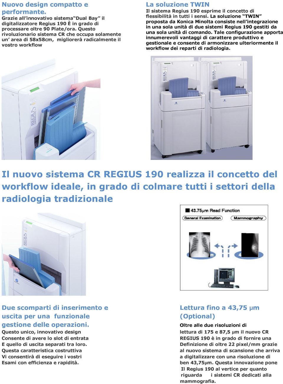 tutti i sensi. La soluzione TWIN proposta da Konica Minolta consiste nell integrazione in una sola unità di due sistemi Regius 190 gestiti da una sola unità di comando.