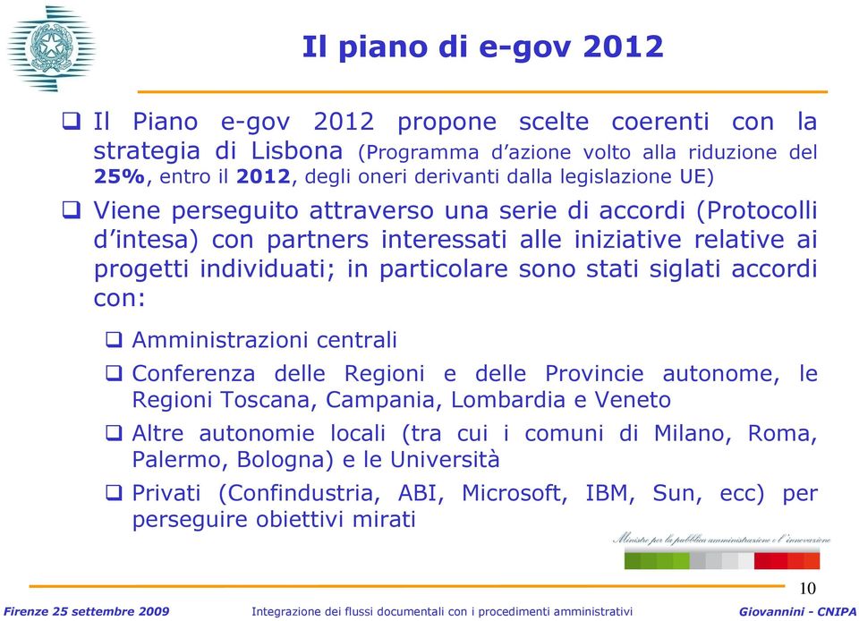 individuati; in particolare sono stati siglati accordi con: Amministrazioni centrali Conferenza delle Regioni e delle Provincie autonome, le Regioni Toscana, Campania,