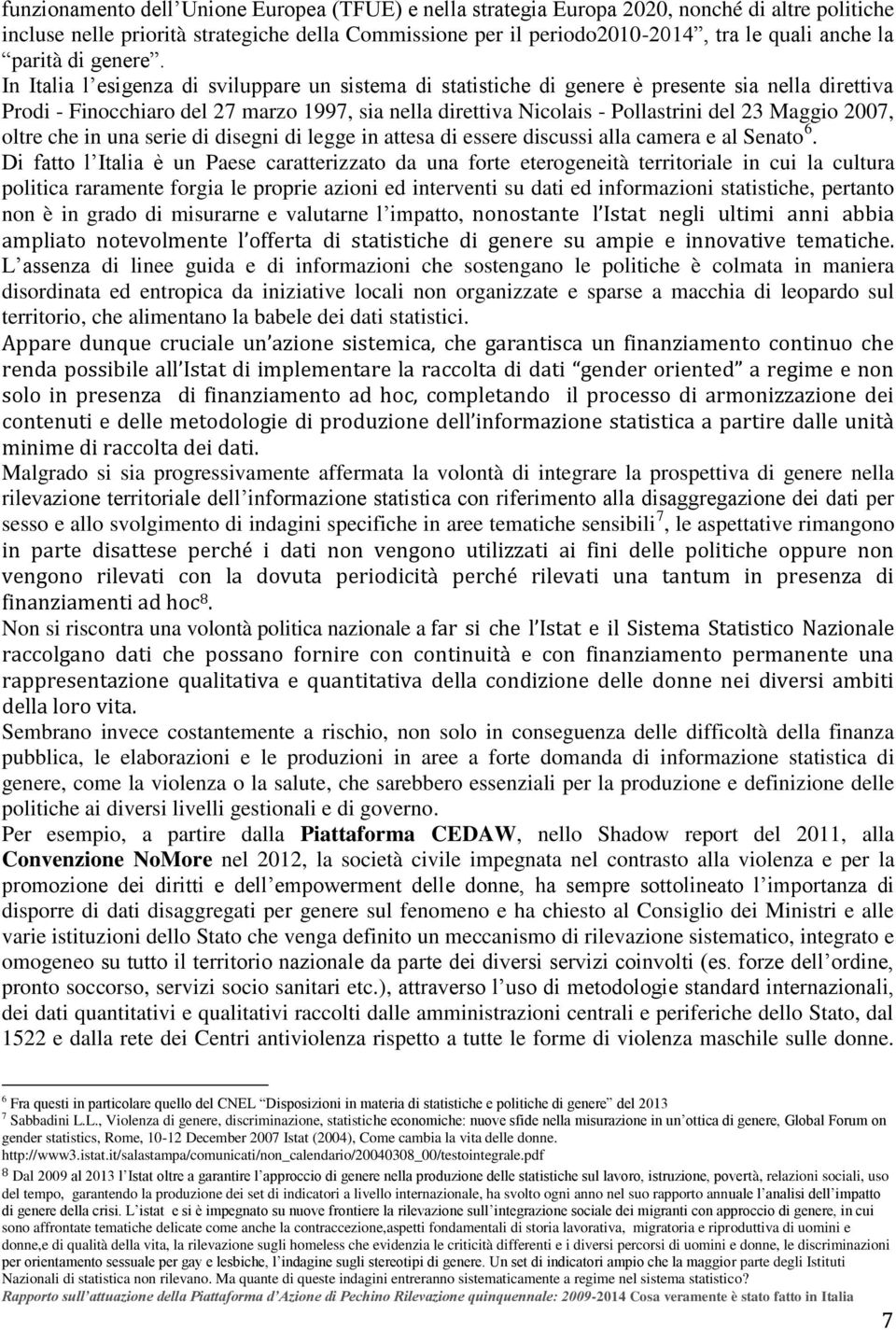 In Italia l esigenza di sviluppare un sistema di statistiche di genere è presente sia nella direttiva Prodi - Finocchiaro del 27 marzo 1997, sia nella direttiva Nicolais - Pollastrini del 23 Maggio