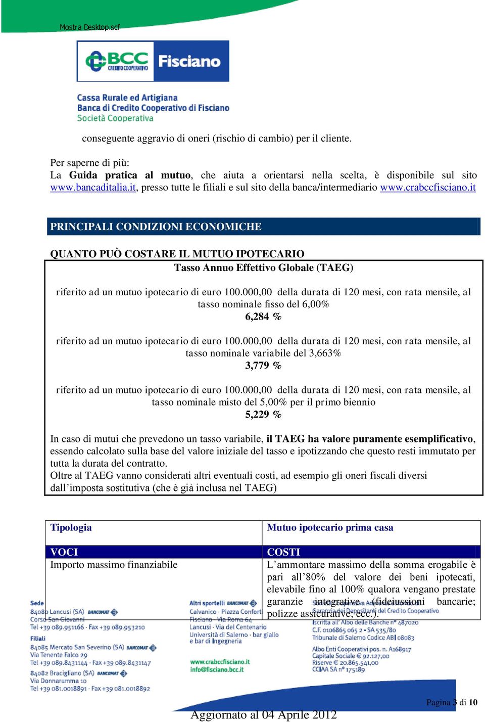 it ONONI SULLA B PRINCIPALI CONDIZIONI ECONOMICHE C QUANTO PUÒ COSTARE IL MUTUO IPOTECARIO Tasso Annuo Effettivo Globale (TAEG) riferito ad un mutuo ipotecario di euro 100.