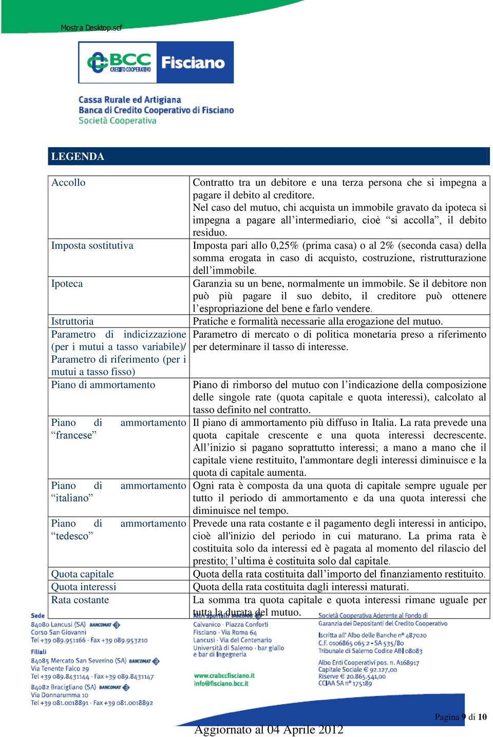 pagare il debito al creditore. Nel caso del mutuo, chi acquista un immobile gravato da ipoteca si impegna a pagare all intermediario, cioè si accolla, il debito residuo.