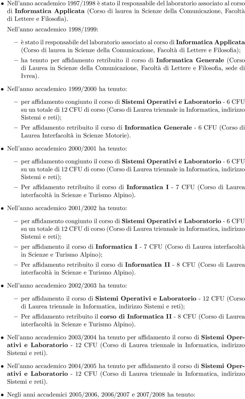 ha tenuto per affidamento retribuito il corso di Informatica Generale (Corso di Laurea in Scienze della Comunicazione, Facoltà dilettereefilosofia,sededi Ivrea).