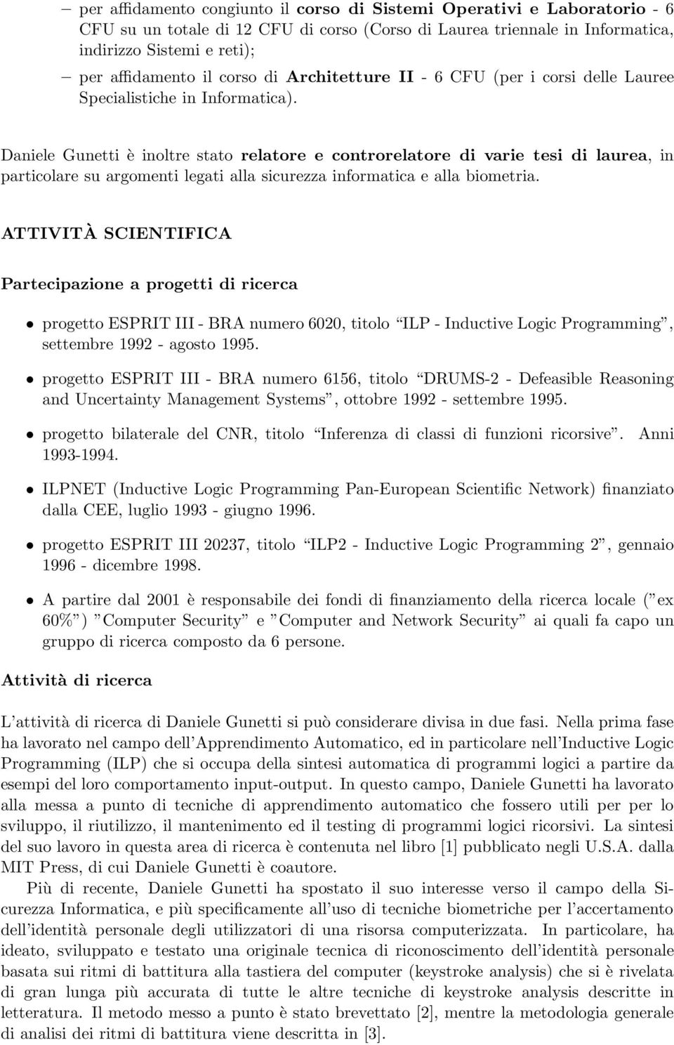 Daniele Gunetti èinoltrestatorelatore e controrelatore di varie tesi di laurea, in particolare su argomenti legati alla sicurezza informatica e alla biometria.