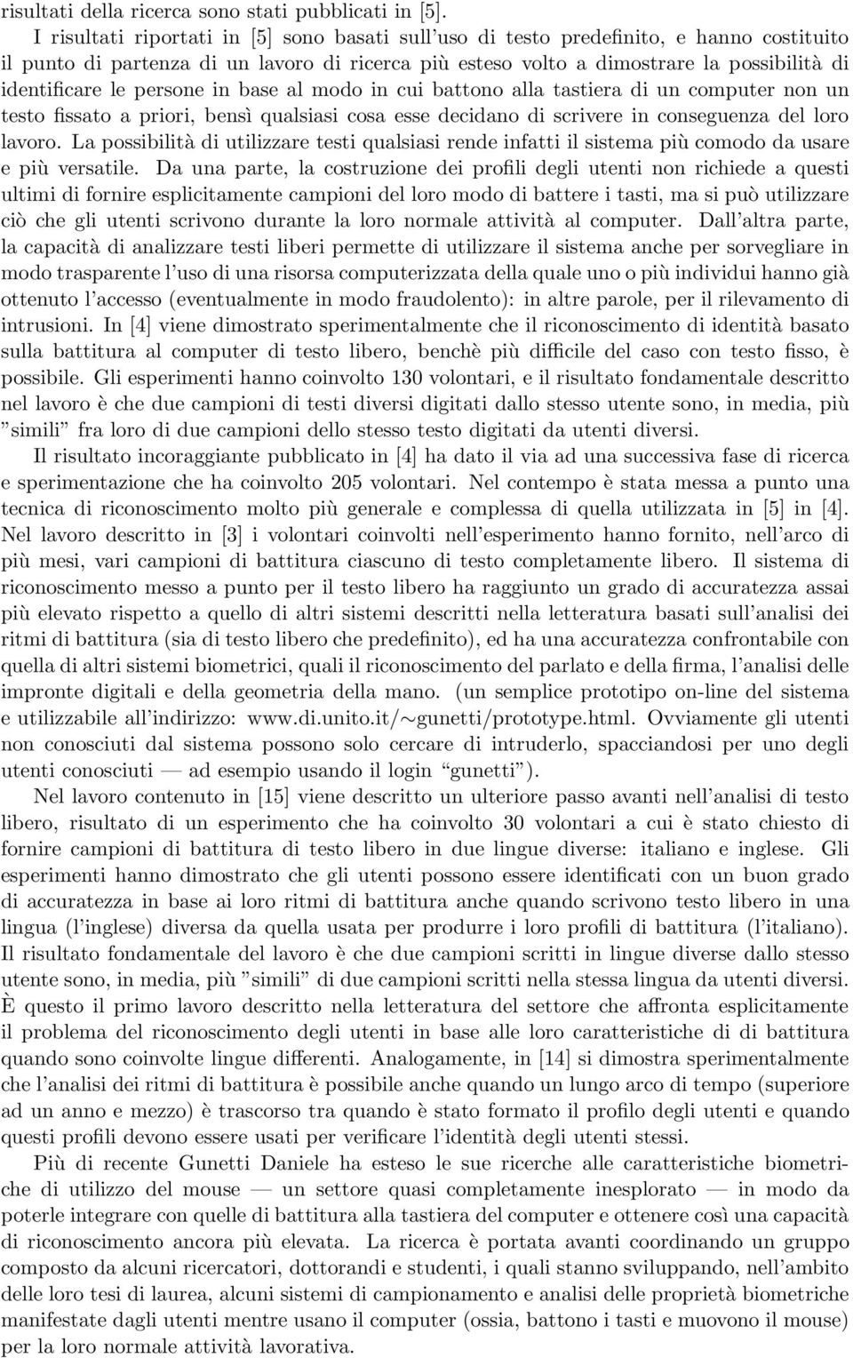 persone in base al modo in cui battono alla tastiera di un computer non un testo fissato a priori, bensì qualsiasi cosa esse decidano di scrivere in conseguenza del loro lavoro.