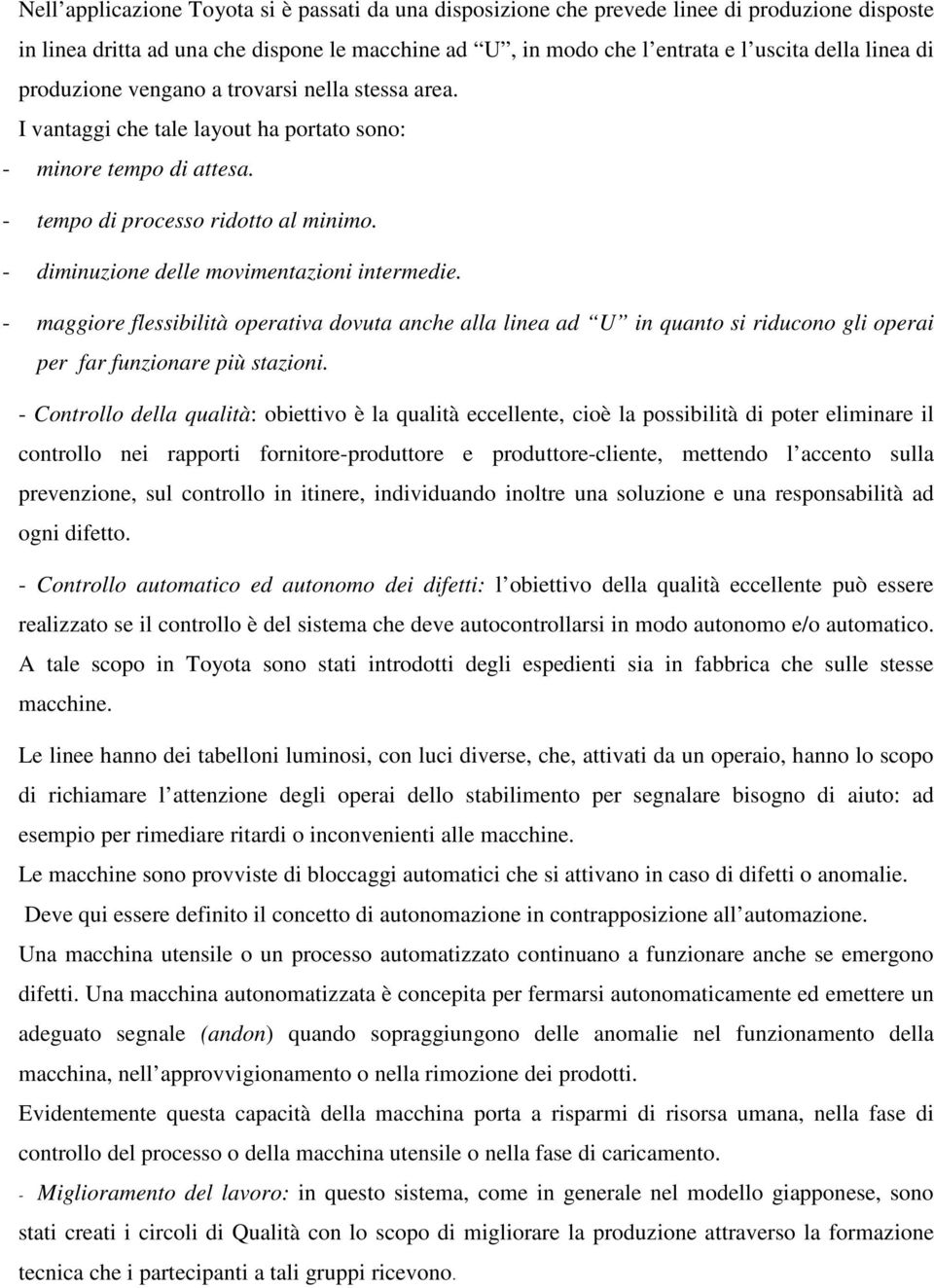 - diminuzione delle movimentazioni intermedie. - maggiore flessibilità operativa dovuta anche alla linea ad U in quanto si riducono gli operai per far funzionare più stazioni.