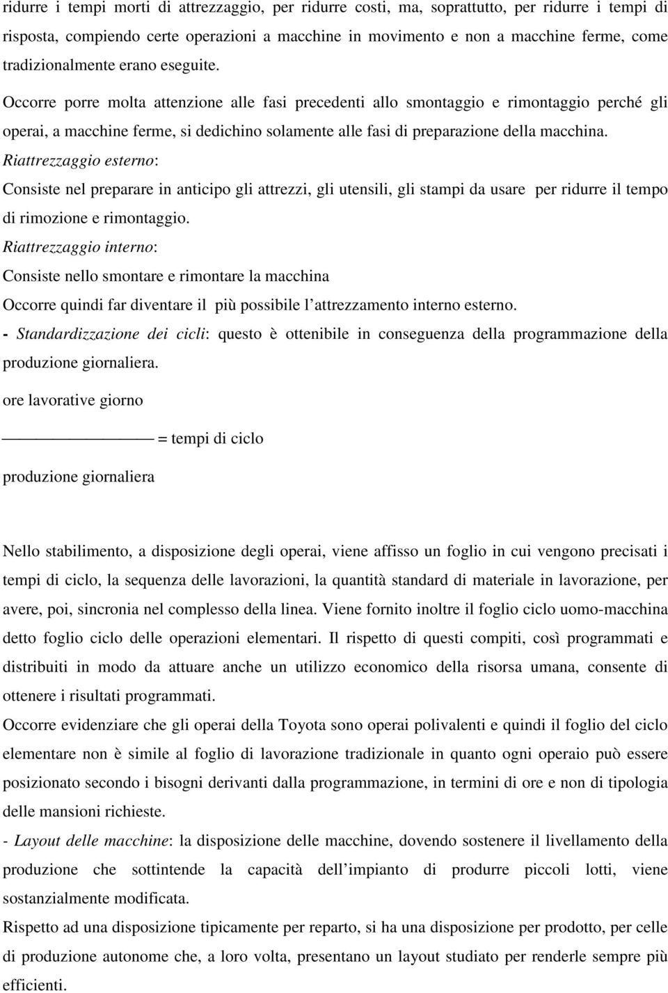 Occorre porre molta attenzione alle fasi precedenti allo smontaggio e rimontaggio perché gli operai, a macchine ferme, si dedichino solamente alle fasi di preparazione della macchina.