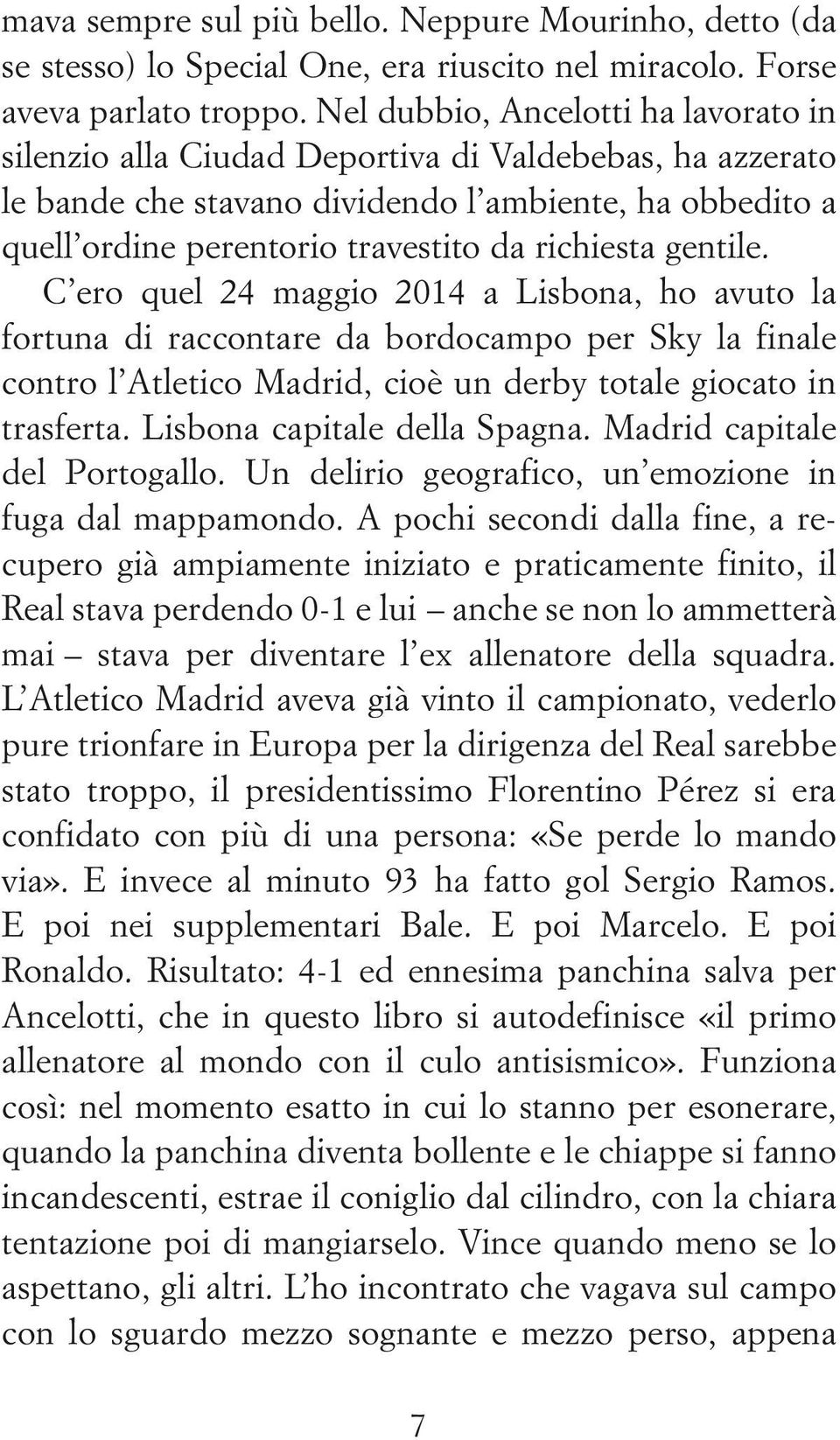 gentile. C ero quel 24 maggio 2014 a Lisbona, ho avuto la fortuna di raccontare da bordocampo per Sky la finale contro l Atletico Madrid, cioè un derby totale giocato in trasferta.