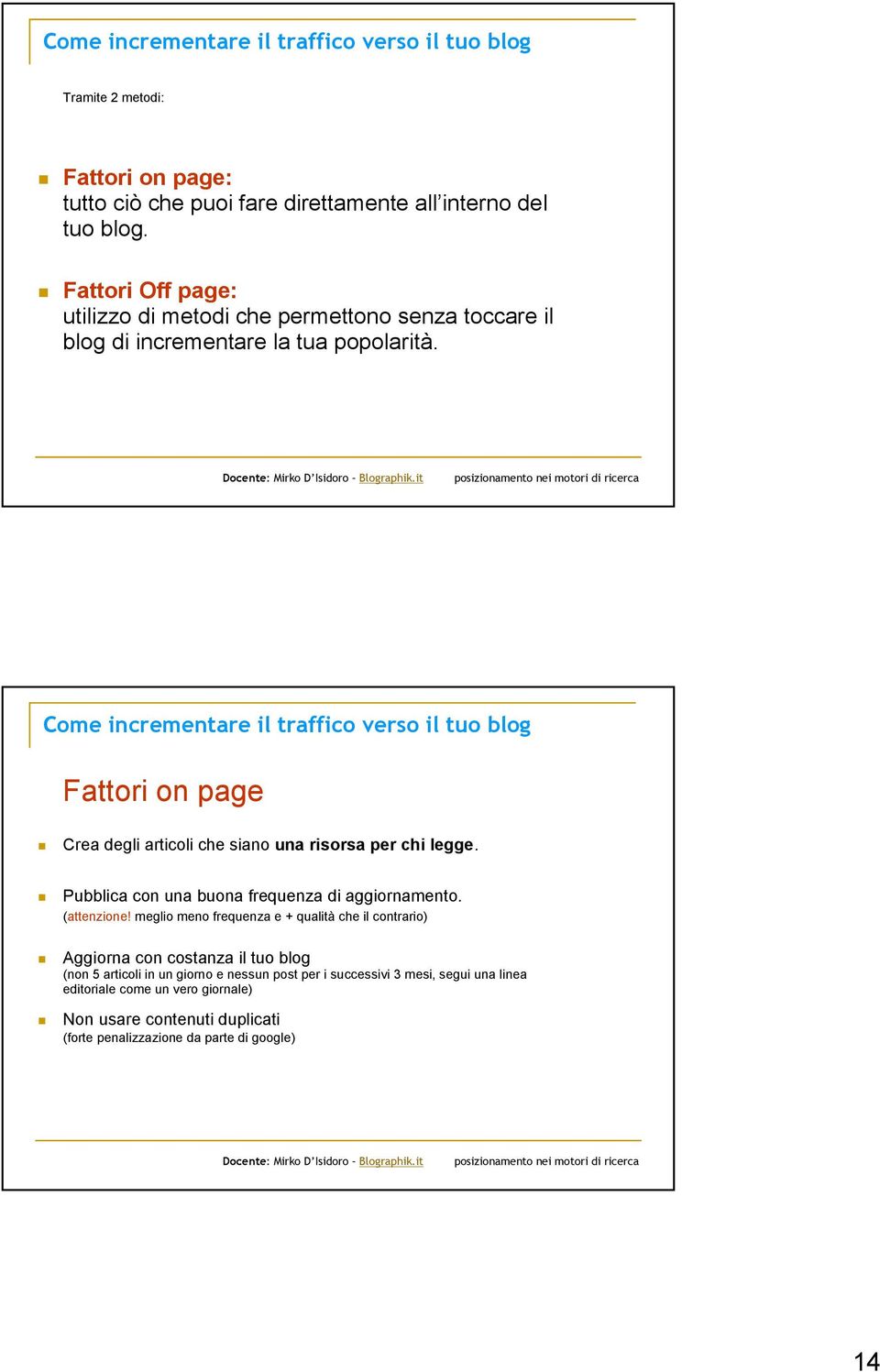 Come incrementare il traffico verso il tuo blog Fattori on page Crea degli articoli che siano una risorsa per chi legge. Pubblica con una buona frequenza di aggiornamento.