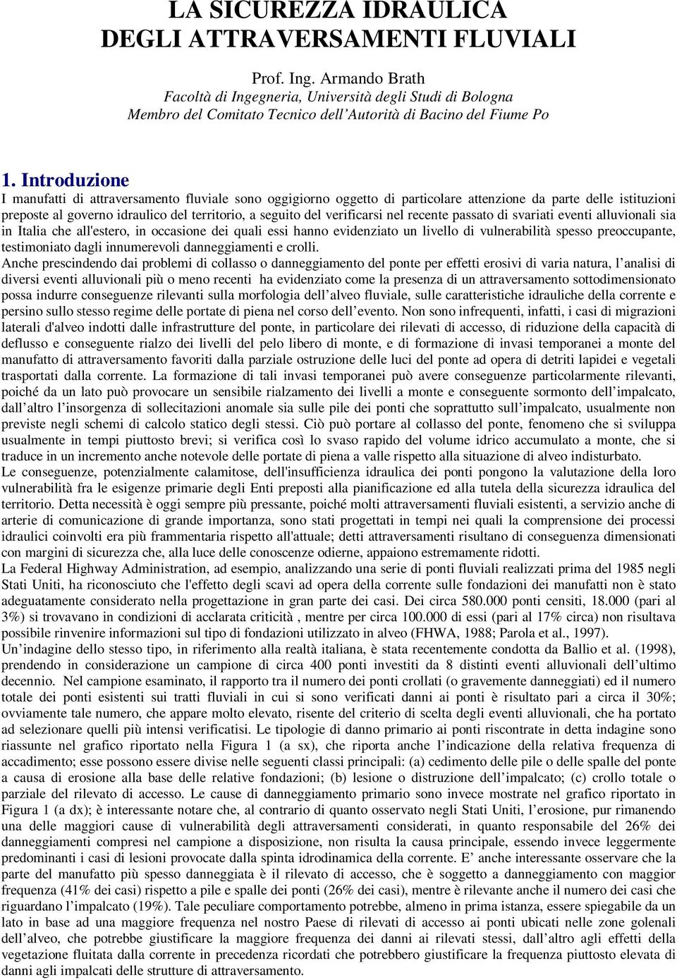 Introduzione I manufatti di attraversamento fluviale sono oggigiorno oggetto di particolare attenzione da parte delle istituzioni preposte al governo idraulico del territorio, a seguito del