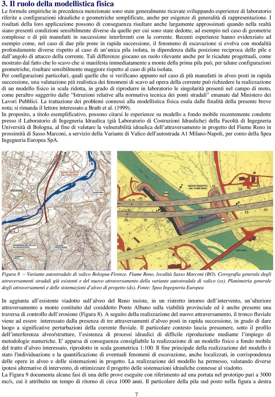 I risultati della loro applicazione possono di conseguenza risultare anche largamente approssimati quando nella realtà siano presenti condizioni sensibilmente diverse da quelle per cui sono state