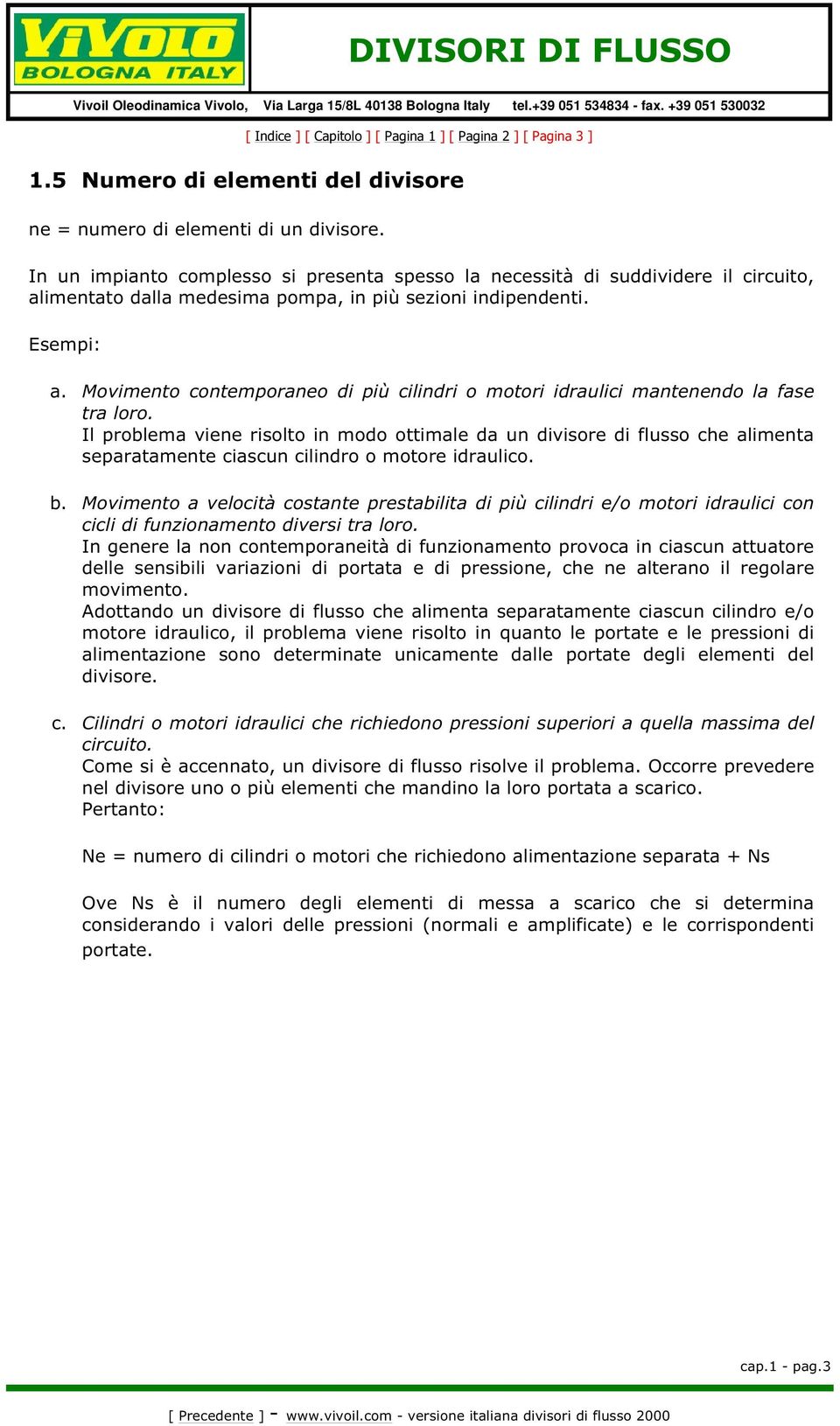 Movimento contemporaneo di più cilindri o motori idraulici mantenendo la fase tra loro.