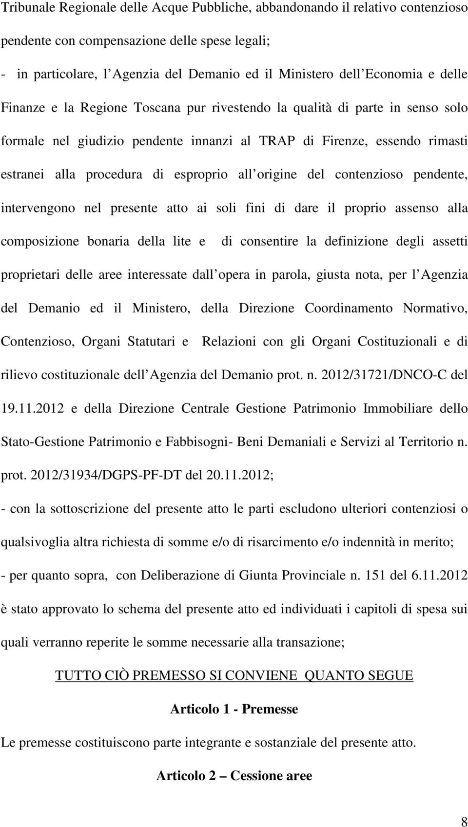 origine del contenzioso pendente, intervengono nel presente atto ai soli fini di dare il proprio assenso alla composizione bonaria della lite e di consentire la definizione degli assetti proprietari